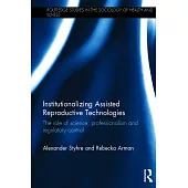 Institutionalizing Assisted Reproductive Technologies: The Role of Science, Professionalism, and Regulatory Control