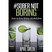#sober Not Boring: How to Love Living Alcohol Free