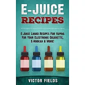 E-Juice Recipes: E-Juice Liquid Recipes for Vaping for Your Electronic Cigarette, E-Hookah & More!