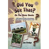 Did You See That? on the Outer Banks: A Gps Guide to the Out of the Ordinary Attractions on the North Carolina Coast