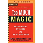 Too Much Magic: Wishful Thinking, Technology, and the Fate of the Nation