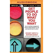 Get People to Do What You Want: How to Use Body Language and Words to Attract People You Like