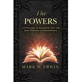 The Powers: 12 Principles to Transform Your Life from Ordinary to Extraordinary