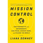 Mission Control: How Nonprofits and Governments Can Focus, Achieve More, and Change the World