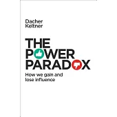 The Power Paradox: How We Gain and Lose Influence