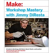 Make Workshop Mastery With Jimmy Diresta: A Guide to Working With Metal, Wood, Plastic, and Leather