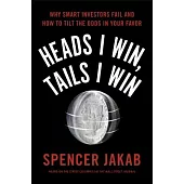 Heads I Win, Tails I Win: Why Smart Investors Fail and How to Tilt the Odds in Your Favor