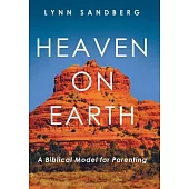 Heaven on Earth: A Biblical Model for Parenting