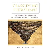 Classifying Christians: Ethnography, Heresiology, and the Limits of Knowledge in Late Antiquity