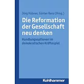 Die Reformation Der Gesellschaft Neu Denken: Handlungsoptionen Im Demokratischen Kraftespiel