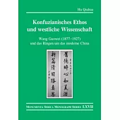 Konfuzianisches Ethos Und Westliche Wissenschaft: Wang Guowei (1877-1927) Und Das Ringen Um Das Moderne China