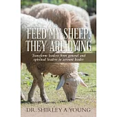 Feed My Sheep, They Are Dying: Transform Leaders from General and Spiritual Leaders to Servant Leader