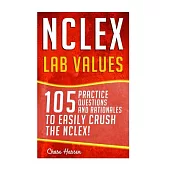 Nclex - Lab Values: 105 Nursing Practice Questions & Rationales to Easily Crush the Nclex!