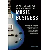 What They’ll Never Tell You about the Music Business, Third Edition: The Complete Guide for Musicians, Songwriters, Producers, Managers, Industry Exec