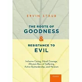The Roots of Goodness and Resistance to Evil: Inclusive Caring, Moral Courage, Altruism Born of Suffering, Active Bystandership, and Heroism