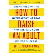 How to Raise an Adult: Break Free of the Overparenting Trap and Prepare Your Kid for Success