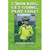 C’mon Kids, Get Going, Play Golf!: You’ll Love It!