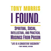 I Found: Spiritual, Social, Intellectual, and Practical Musings from Prison