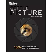 Get the Picture: 150+ Ways to Make the Most of Your Camera