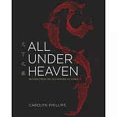 All Under Heaven: Recipes from the 35 Cuisines of China [a Cookbook]