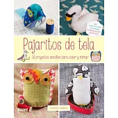 Pajaritos de Tela: 18 Proyectos Sencillos Para Coser y Mimar