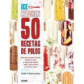 50 Recetas de Polos (Ice Kitchen): Sabores Sensacionales, Desde Frutas y Especias Hasta Cafe, Chocolate y Frutos Secos