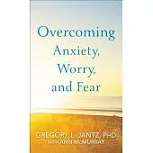 Overcoming Anxiety, Worry, and Fear