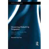 Governing Global-City Singapore: Legacies and Futures After Lee Kuan Yew