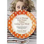 How to Manage Your Home Without Losing Your Mind: Dealing with Your House’s Dirty Little Secrets