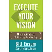 Execute Your Vision: The Practical Art of Ministry Leadership
