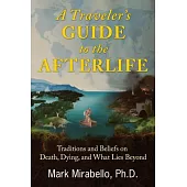 A Traveler’s Guide to the Afterlife: Traditions and Beliefs on Death, Dying, and What Lies Beyond