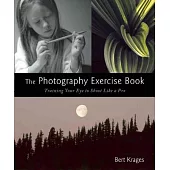 The Photography Exercise Book: Training Your Eye to Shoot Like a Pro