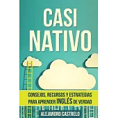 Casi nativo / Almost native: Consejos, recursos y estrategias para aprender inglés de verdad / Advice, resources and strategies