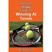 The Smart & Easy Guide to Winning at Tennis: An Introduction to the Rules, Mental Psychology, Coaching Instruction, Tactics & St
