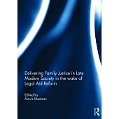 Delivering Family Justice in Late Modern Society in the Wake of Legal Aid Reform