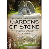 Gardens of Stone: The Cemeteries of New York City from Colonial Times to the Present