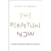 The Perpetual Now: A Story of Amnesia, Memory, and Love