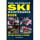 The Ultimate Ski Maintenance Book: DIY Ski Waxing, Edging and Tuning