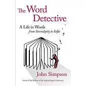 The Word Detective: A Life in Words: From Serendipity to Selfie