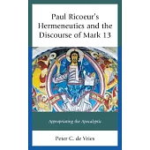 Paul Ricoeur’s Hermeneutics and the Discourse of Mark 13: Appropriating the Apocalyptic