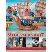 The Life & Times of the Medieval Knight: A Vivid Exploration of the Origins, Rise and Fall of the Noble Order of Knighthood, Ill