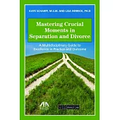 Mastering Crucial Moments in Separation and Divorce: A Multidisciplinary Guide to Excellence in Practice and Outcome