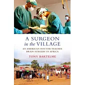 A Surgeon in the Village: An American Doctor Teaches Brain Surgery in Africa