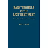 Baby Trouble in the Last Best West: Making New People in Alberta, 1905-1939