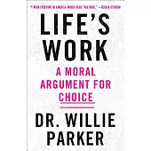 Life’s Work: From the Trenches, A Moral Argument for Choice