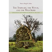The Templars, the Witch, and the Wild Irish: Vengeance and Heresy in Medieval Ireland