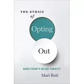 The Ethics of Opting Out: Queer Theory’s Defiant Subjects