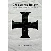 The Teutonic Knights in the Holy Land 1190-1291