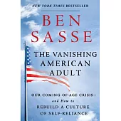 The Vanishing American Adult: Our Coming-Of-Age Crisis--and How to Rebuild a Culture of Self-Reliance