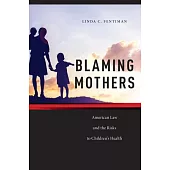 Blaming Mothers: American Law and the Risks to Children’s Health